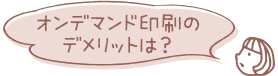 オンデマンド印刷のデメリットは?